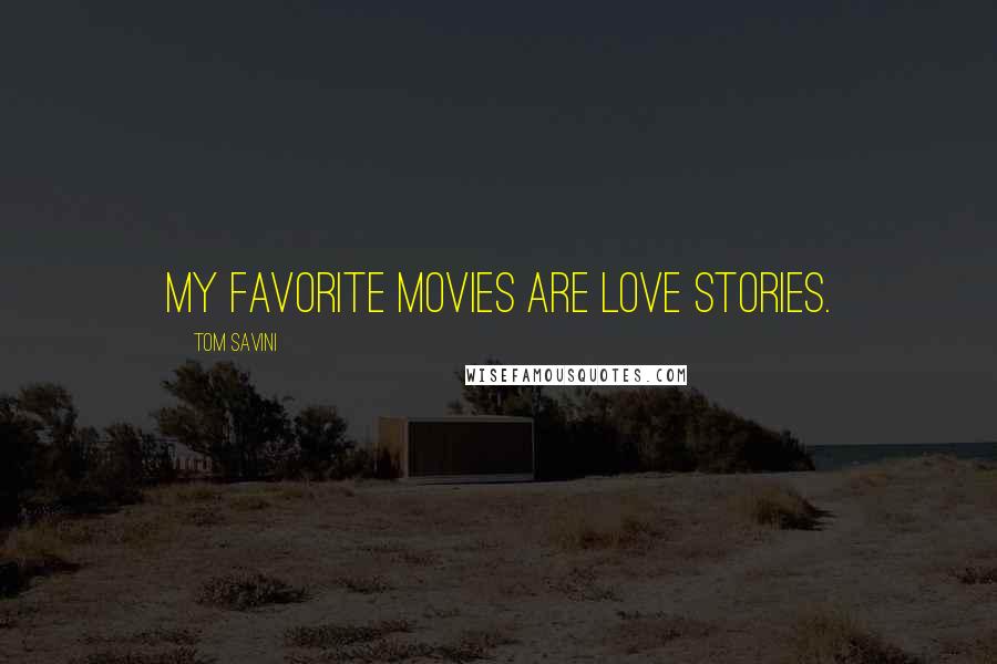 Tom Savini Quotes: My favorite movies are love stories.