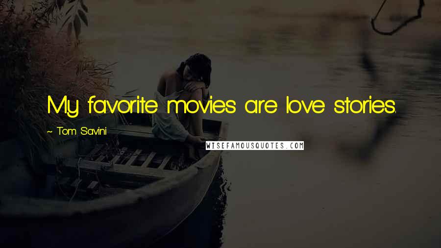 Tom Savini Quotes: My favorite movies are love stories.