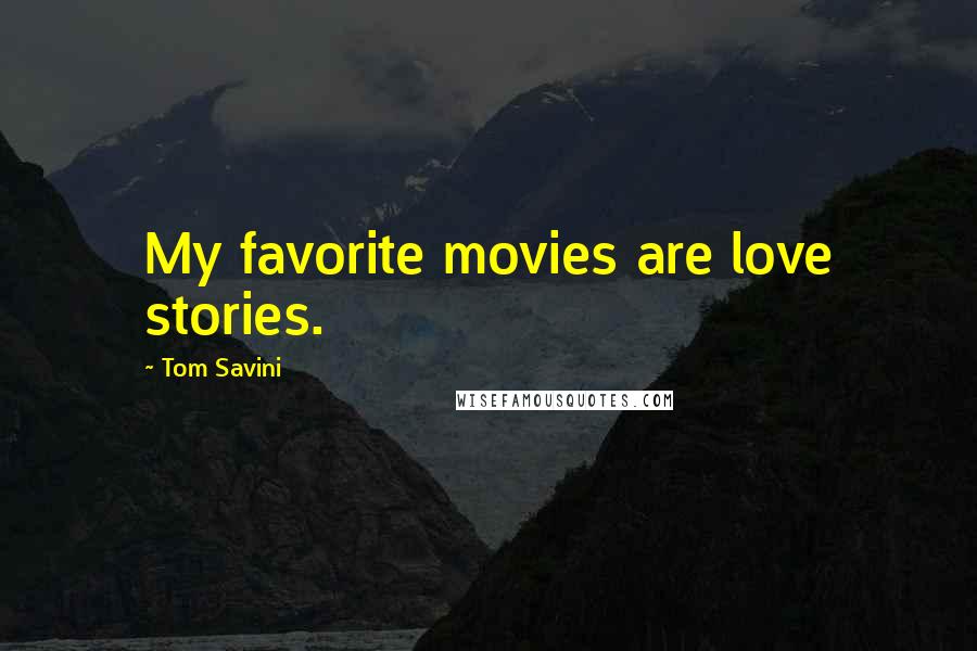 Tom Savini Quotes: My favorite movies are love stories.