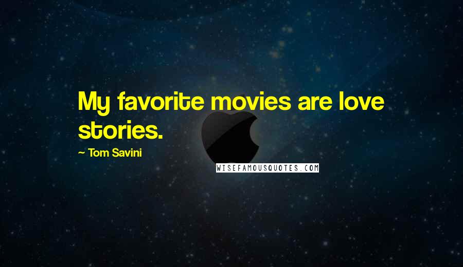 Tom Savini Quotes: My favorite movies are love stories.