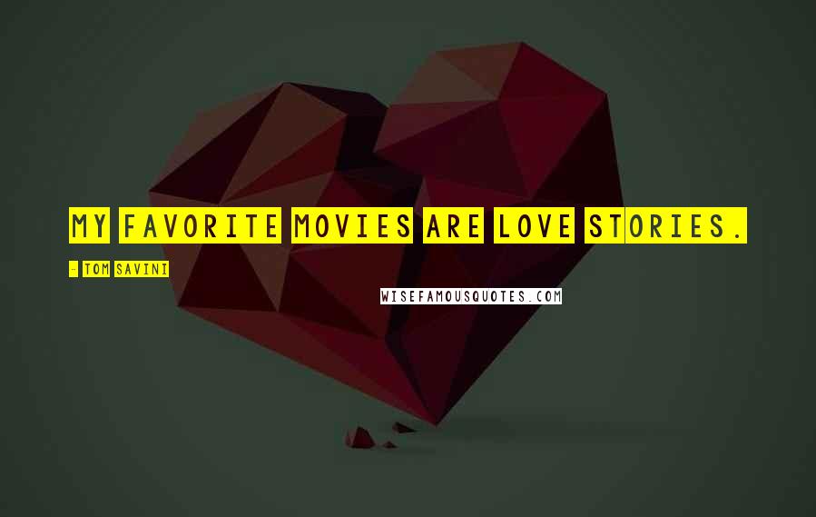 Tom Savini Quotes: My favorite movies are love stories.