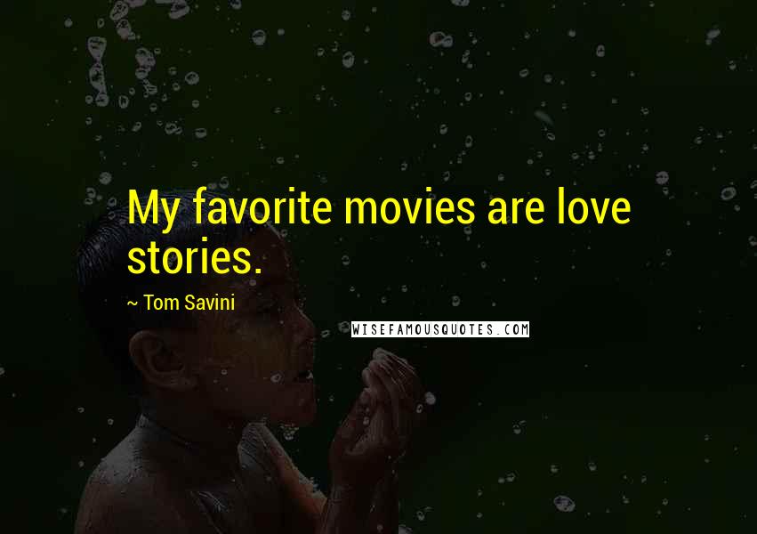 Tom Savini Quotes: My favorite movies are love stories.