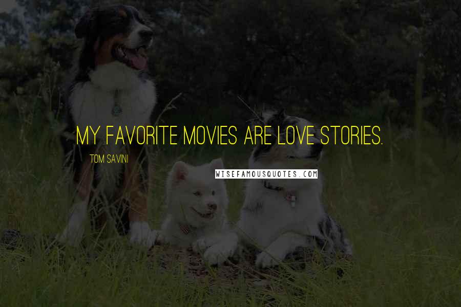 Tom Savini Quotes: My favorite movies are love stories.