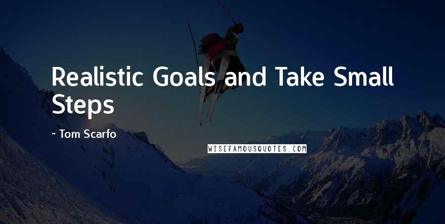 Tom Scarfo Quotes: Realistic Goals and Take Small Steps