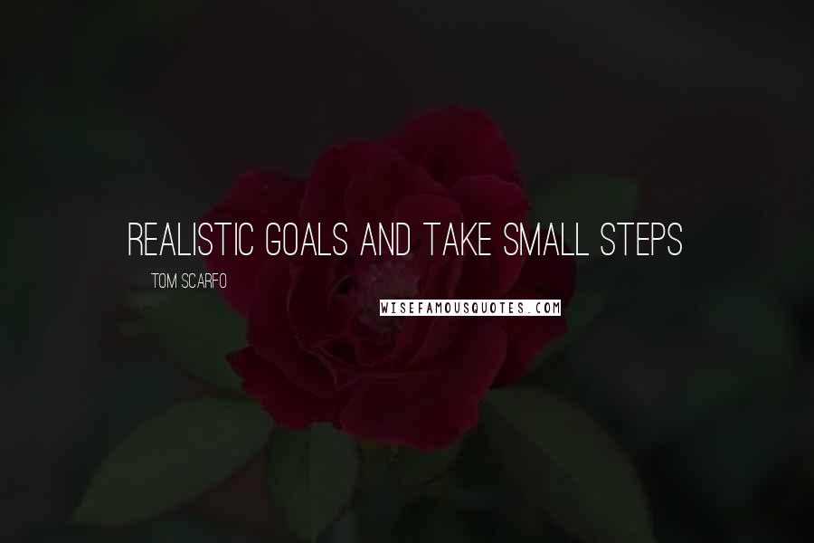 Tom Scarfo Quotes: Realistic Goals and Take Small Steps