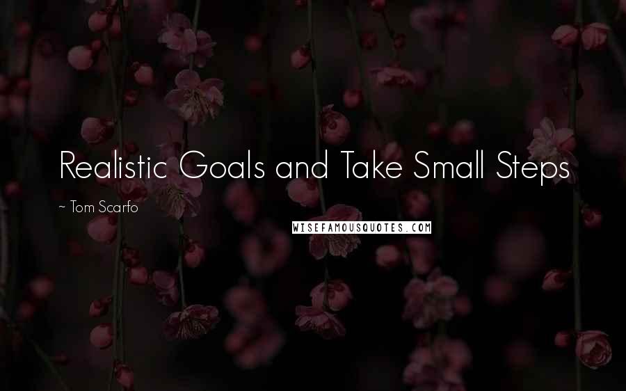 Tom Scarfo Quotes: Realistic Goals and Take Small Steps