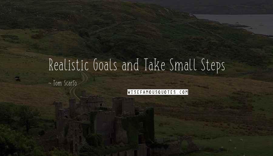 Tom Scarfo Quotes: Realistic Goals and Take Small Steps