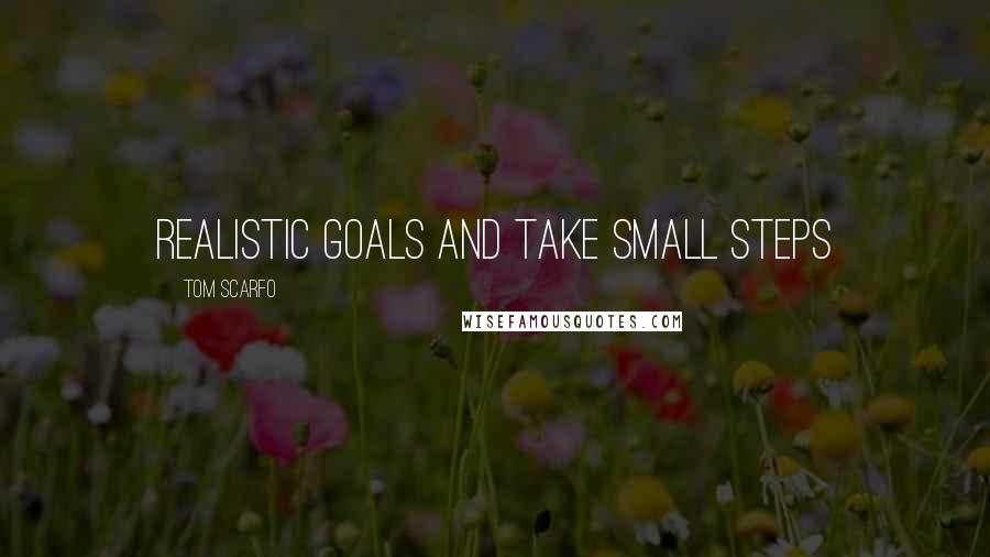 Tom Scarfo Quotes: Realistic Goals and Take Small Steps