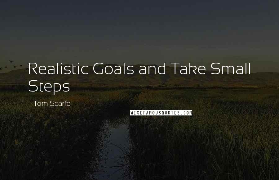 Tom Scarfo Quotes: Realistic Goals and Take Small Steps