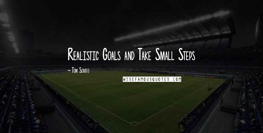 Tom Scarfo Quotes: Realistic Goals and Take Small Steps
