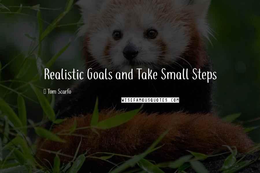 Tom Scarfo Quotes: Realistic Goals and Take Small Steps