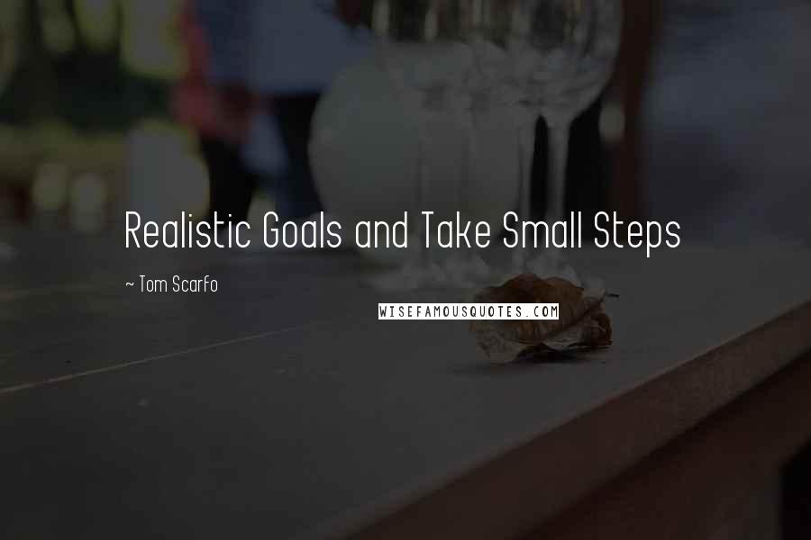 Tom Scarfo Quotes: Realistic Goals and Take Small Steps