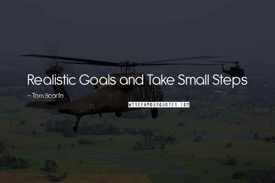Tom Scarfo Quotes: Realistic Goals and Take Small Steps