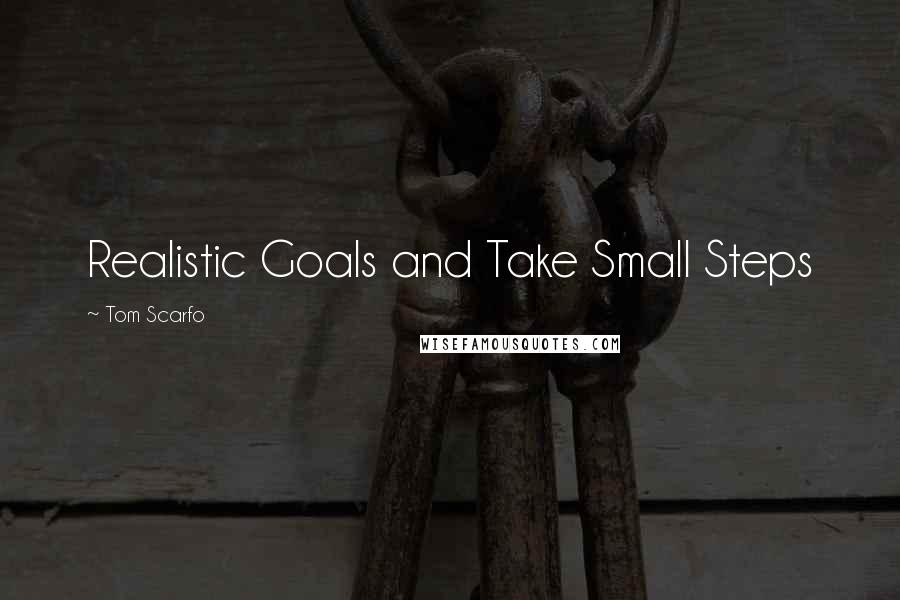 Tom Scarfo Quotes: Realistic Goals and Take Small Steps