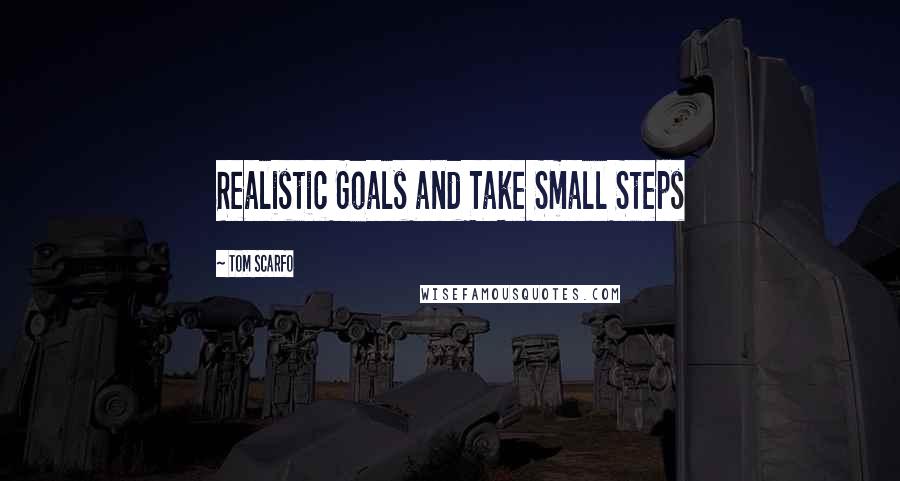 Tom Scarfo Quotes: Realistic Goals and Take Small Steps