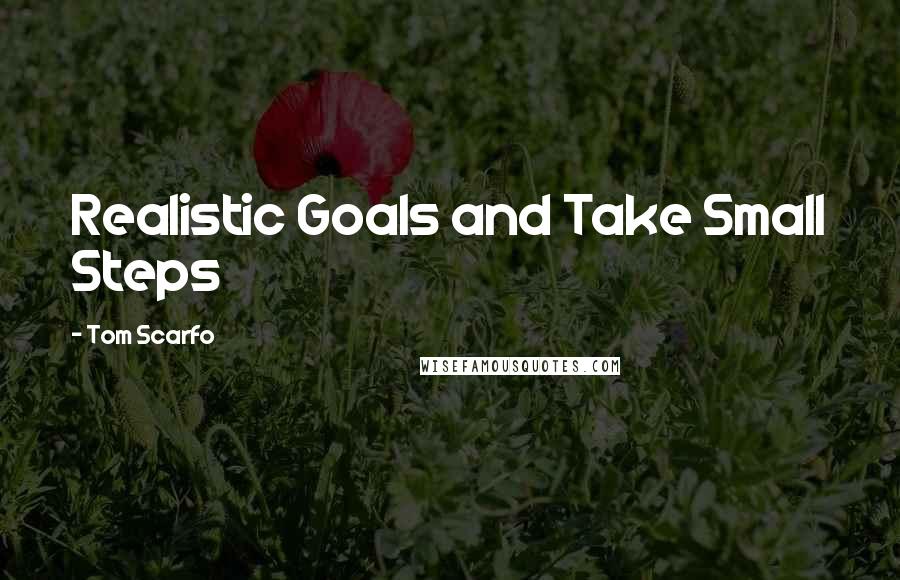 Tom Scarfo Quotes: Realistic Goals and Take Small Steps