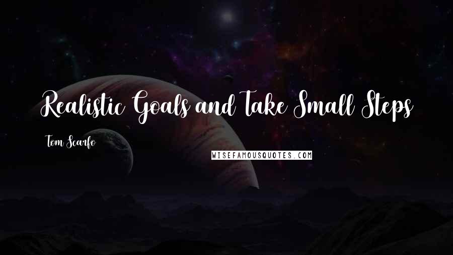Tom Scarfo Quotes: Realistic Goals and Take Small Steps