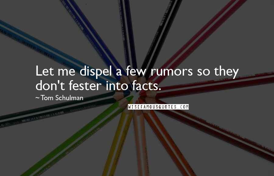 Tom Schulman Quotes: Let me dispel a few rumors so they don't fester into facts.