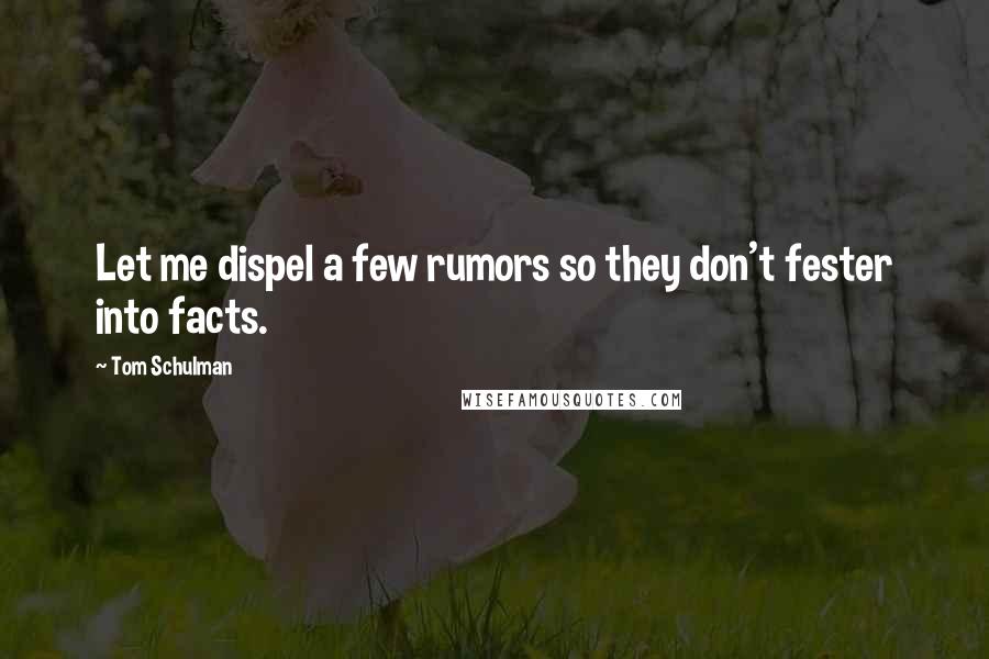 Tom Schulman Quotes: Let me dispel a few rumors so they don't fester into facts.