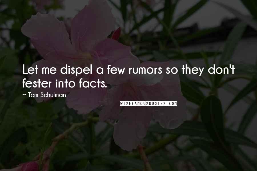 Tom Schulman Quotes: Let me dispel a few rumors so they don't fester into facts.