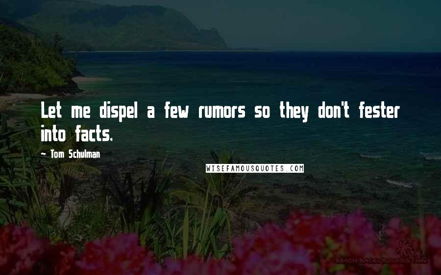 Tom Schulman Quotes: Let me dispel a few rumors so they don't fester into facts.