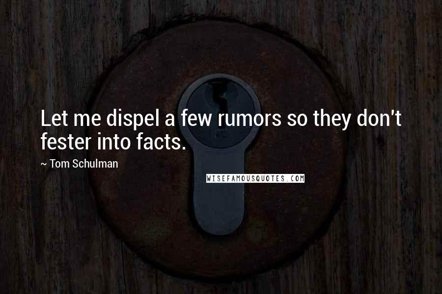 Tom Schulman Quotes: Let me dispel a few rumors so they don't fester into facts.