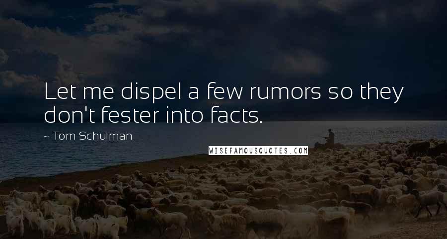 Tom Schulman Quotes: Let me dispel a few rumors so they don't fester into facts.