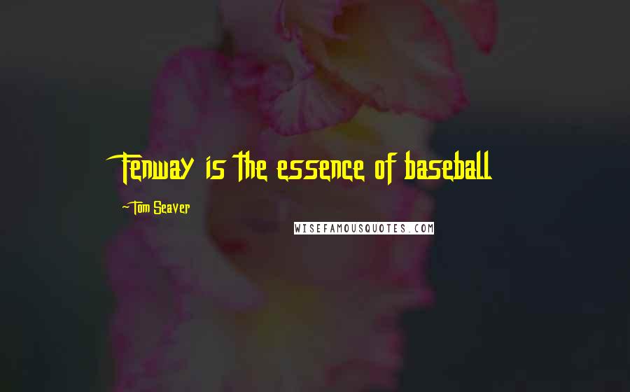 Tom Seaver Quotes: Fenway is the essence of baseball