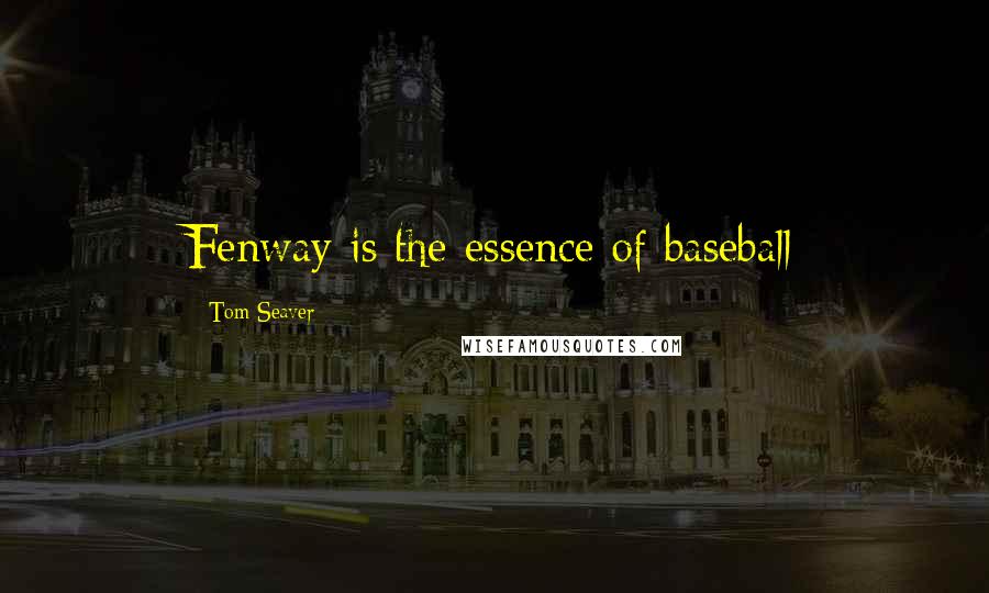 Tom Seaver Quotes: Fenway is the essence of baseball