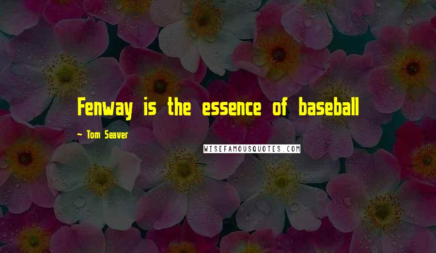 Tom Seaver Quotes: Fenway is the essence of baseball