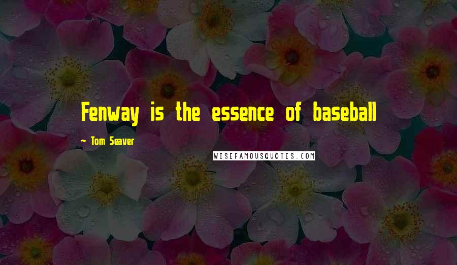 Tom Seaver Quotes: Fenway is the essence of baseball