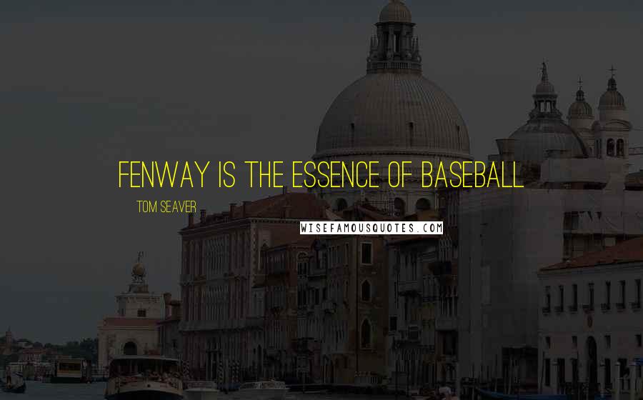 Tom Seaver Quotes: Fenway is the essence of baseball