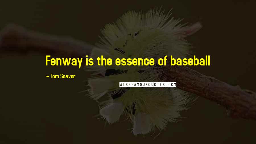 Tom Seaver Quotes: Fenway is the essence of baseball