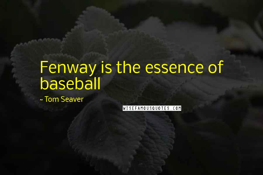 Tom Seaver Quotes: Fenway is the essence of baseball