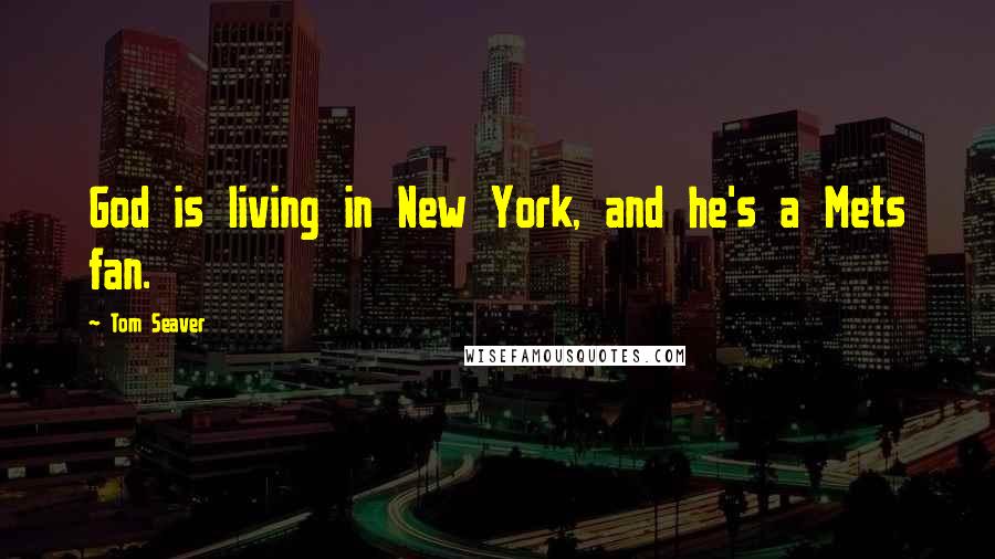 Tom Seaver Quotes: God is living in New York, and he's a Mets fan.