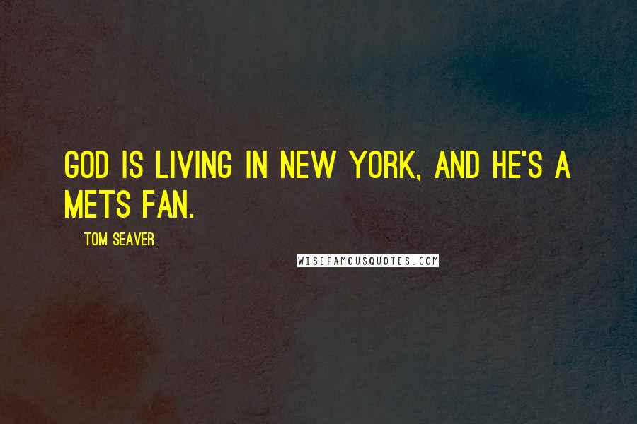 Tom Seaver Quotes: God is living in New York, and he's a Mets fan.