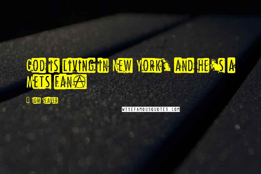 Tom Seaver Quotes: God is living in New York, and he's a Mets fan.