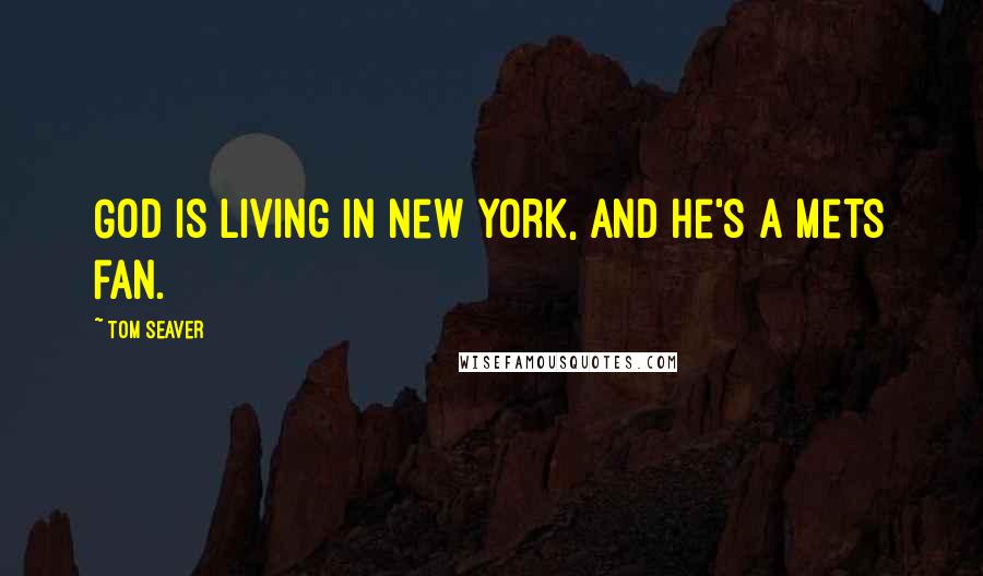 Tom Seaver Quotes: God is living in New York, and he's a Mets fan.