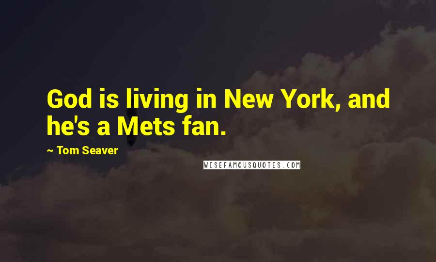 Tom Seaver Quotes: God is living in New York, and he's a Mets fan.