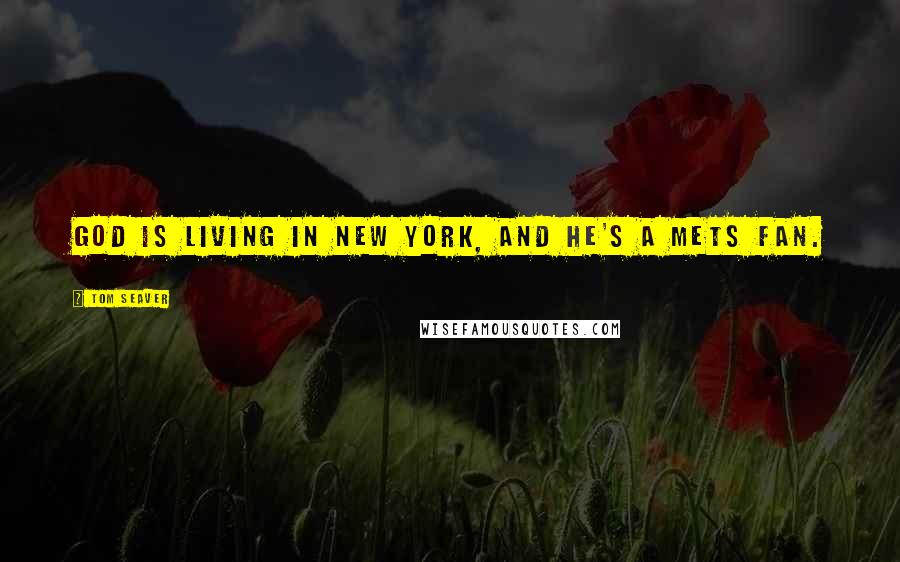 Tom Seaver Quotes: God is living in New York, and he's a Mets fan.