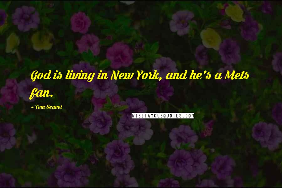 Tom Seaver Quotes: God is living in New York, and he's a Mets fan.