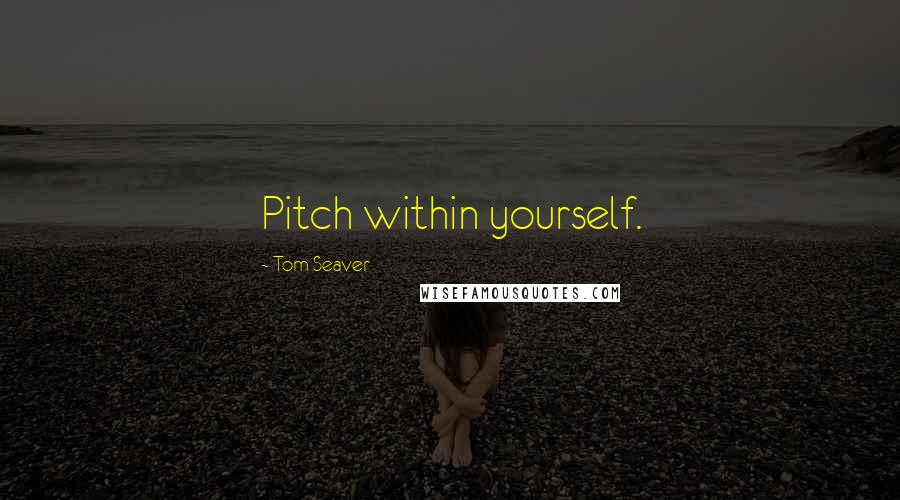 Tom Seaver Quotes: Pitch within yourself.