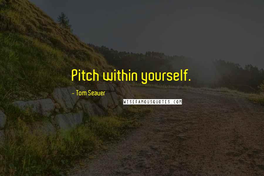 Tom Seaver Quotes: Pitch within yourself.