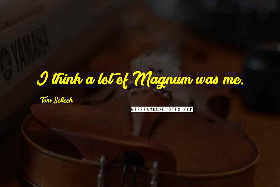 Tom Selleck Quotes: I think a lot of Magnum was me.
