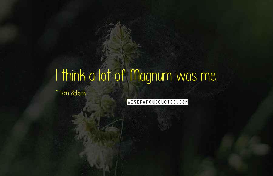 Tom Selleck Quotes: I think a lot of Magnum was me.