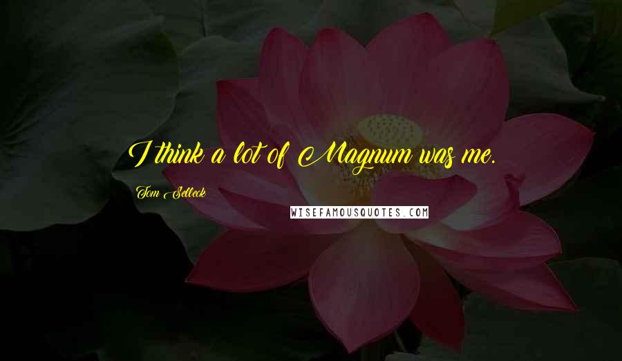Tom Selleck Quotes: I think a lot of Magnum was me.