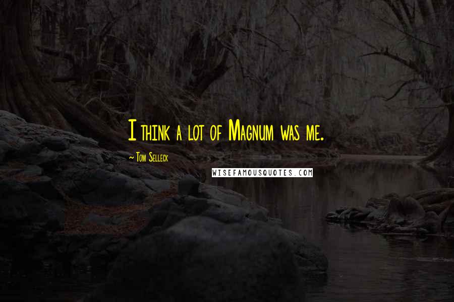 Tom Selleck Quotes: I think a lot of Magnum was me.