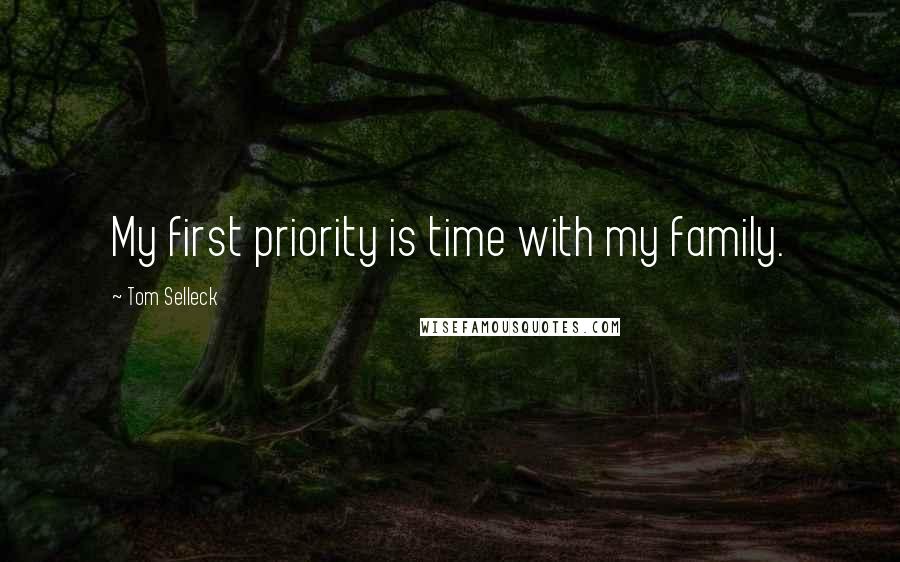 Tom Selleck Quotes: My first priority is time with my family.