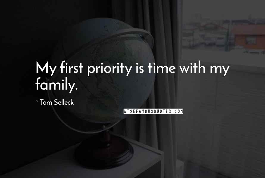 Tom Selleck Quotes: My first priority is time with my family.