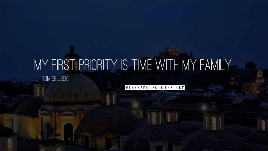 Tom Selleck Quotes: My first priority is time with my family.